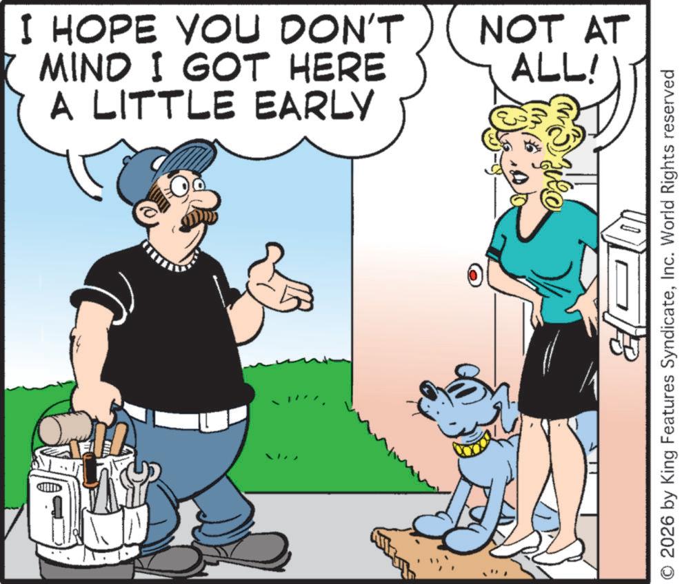 Comics OCR: I HOPE YOU DON'T MIND I GOT HERE A LITTLE EARLY NOT AT ALL! O 2026 by King Features SyndicateInc. World Rights reserved I HOPE YOU DON'T MIND I GOT HERE A LITTLE EARLY NOT AT ALL ! O 2026 by King Features SyndicateInc. World Rights reserved