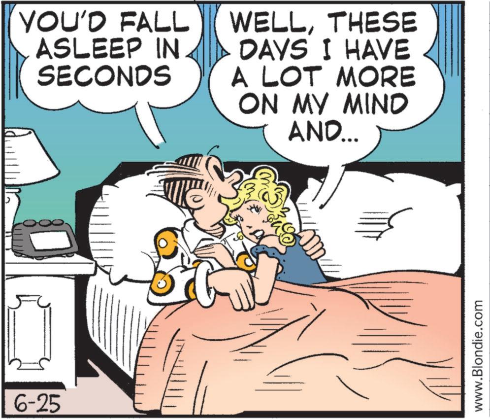 Comic book OCR: 6-25 YOU'D FALL ASLEEP IN SECONDS WELLTHESE DAYS I HAVE A LOT MORE ON MY MIND AND... www.Blondie.com 6-25 YOU'D FALL ASLEEP IN SECONDS WELLTHESE DAYS I HAVE A LOT MORE ON MY MIND AND ... www.Blondie.com