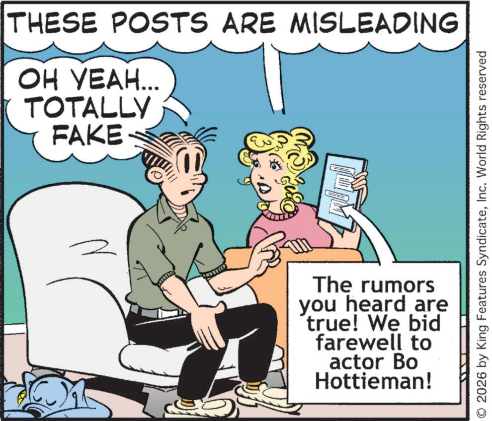 Publication OCR: THESE POSTS ARE MISLEADING ?? ????... TOTALLY FAKE © 2026 by King Features SyndicateInc. World Rights reserved The rumors you heard are true! We bid farewell to actor Bo Hottieman! THESE POSTS ARE MISLEADING ?? ???? ... TOTALLY FAKE © 2026 by King Features SyndicateInc. World Rights reserved The rumors you heard are true ! We bid farewell to actor Bo Hottieman !