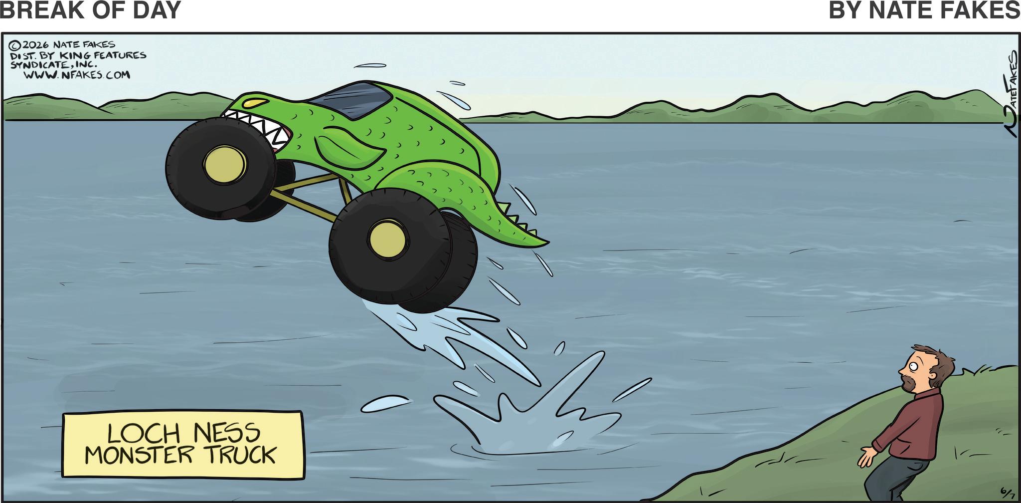 Clip art OCR: BREAK OF DAY 2026 NATE FAKES DIST. BY KING FEATURES SYNDICATEINC. WWW.NFAKES.COM BY NATE FAKES LOCH NESS MONSTER TRUCK 6/7 BREAK OF DAY 2026 NATE FAKES DIST . BY KING FEATURES SYNDICATEINC . WWW.NFAKES.COM BY NATE FAKES LOCH NESS MONSTER TRUCK 6/7