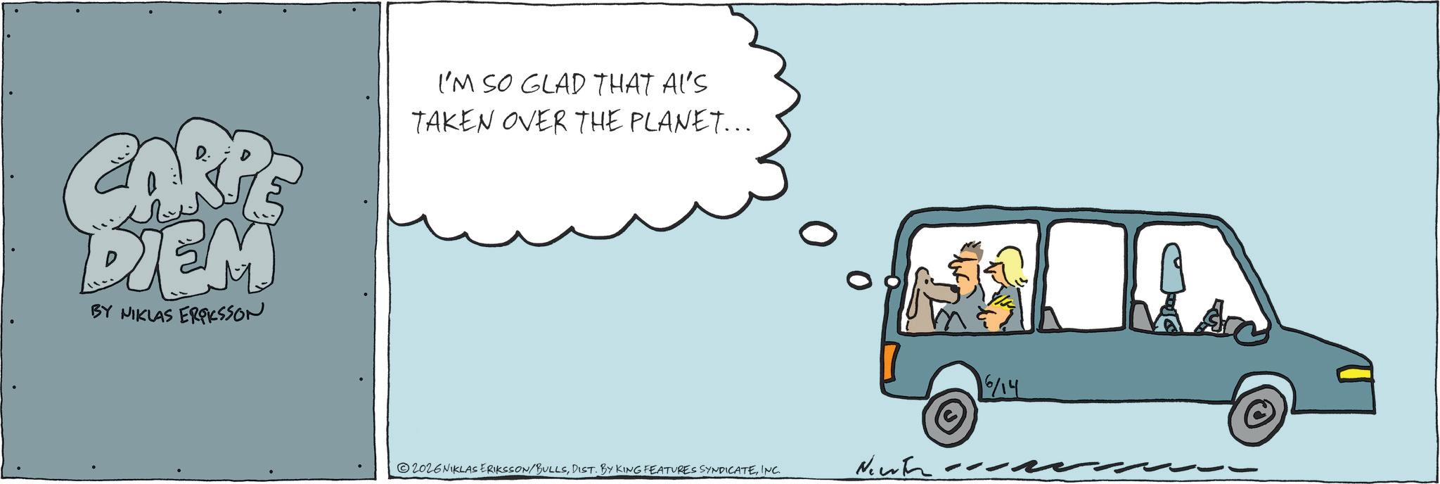 Light commercial vehicle OCR: CARPE DIEM BY NIKLAS EROKSSON I'M SO GLAD THAT AL'S TAKEN OVER THE PLANET... 2026NIKLAS ERIKSSON/BULLSINC. New 6/14 CARPE DIEM BY NIKLAS EROKSSON I'M SO GLAD THAT AL'S TAKEN OVER THE PLANET ... 2026NIKLAS ERIKSSON / BULLSDIST . BY KING FEATURES SYNDICATEINC . New 6/14