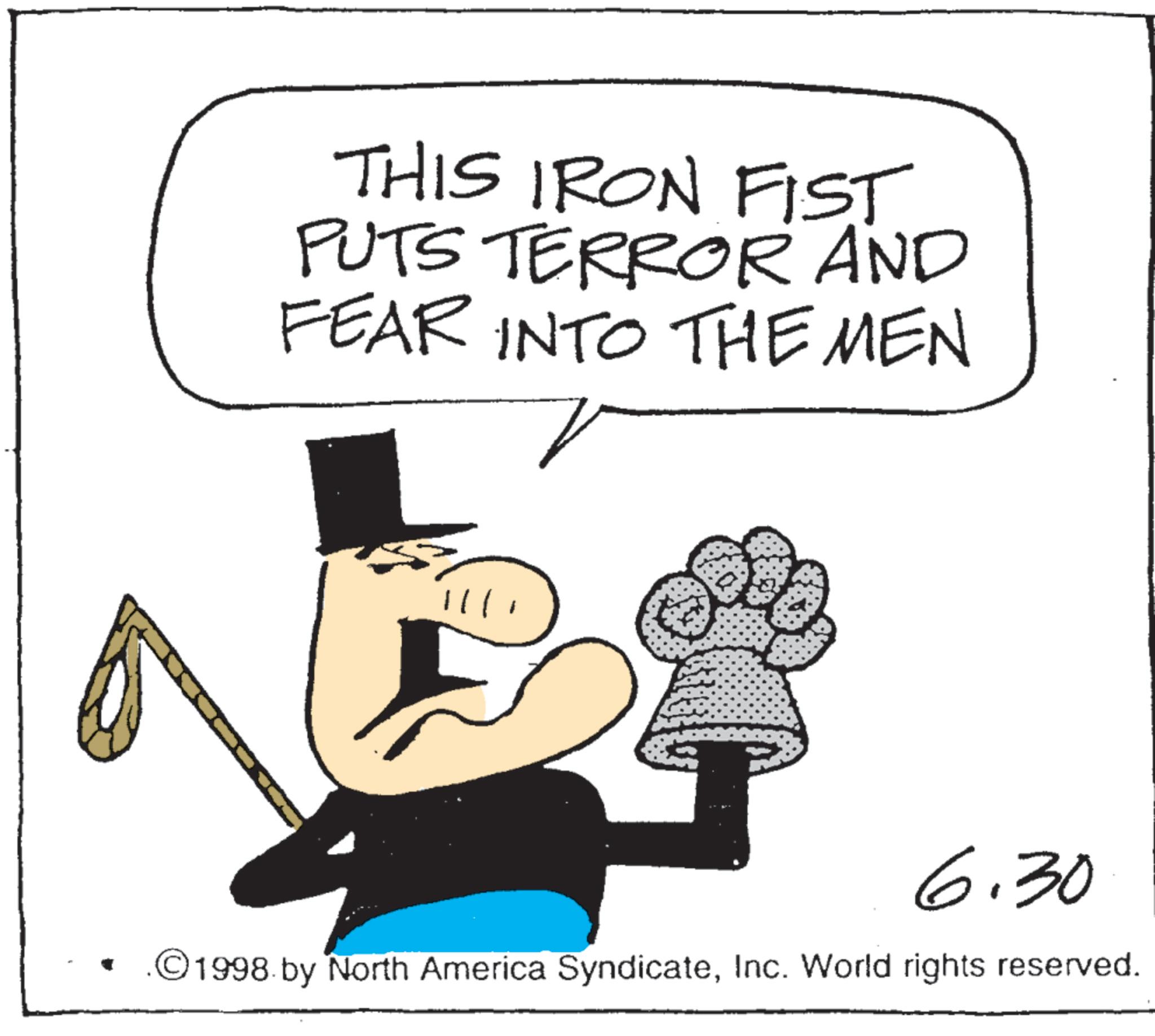 Photo caption OCR: THIS IRON FIST PUTS TERROR AND FEAR INTO THE MEN ||| 6.30 ©1998. by North America SyndicateInc. World rights reserved. THIS IRON FIST PUTS TERROR AND FEAR INTO THE MEN ||| 6.30 © 1998 . by North America SyndicateInc. World rights reserved .