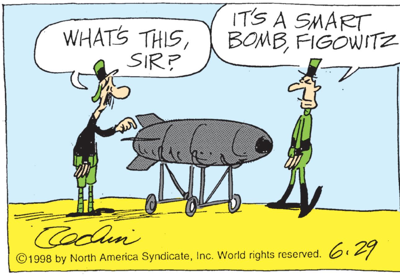 Photo caption OCR: WHAT'S THISSIR? IT'S A SMART BOMBFIGOWITZ R Cochin © 1998 by North America SyndicateInc. World rights reserved. 6.29 WHAT'S THISSIR ? IT'S A SMART BOMBFIGOWITZ R Cochin © 1998 by North America SyndicateInc. World rights reserved . 6.29