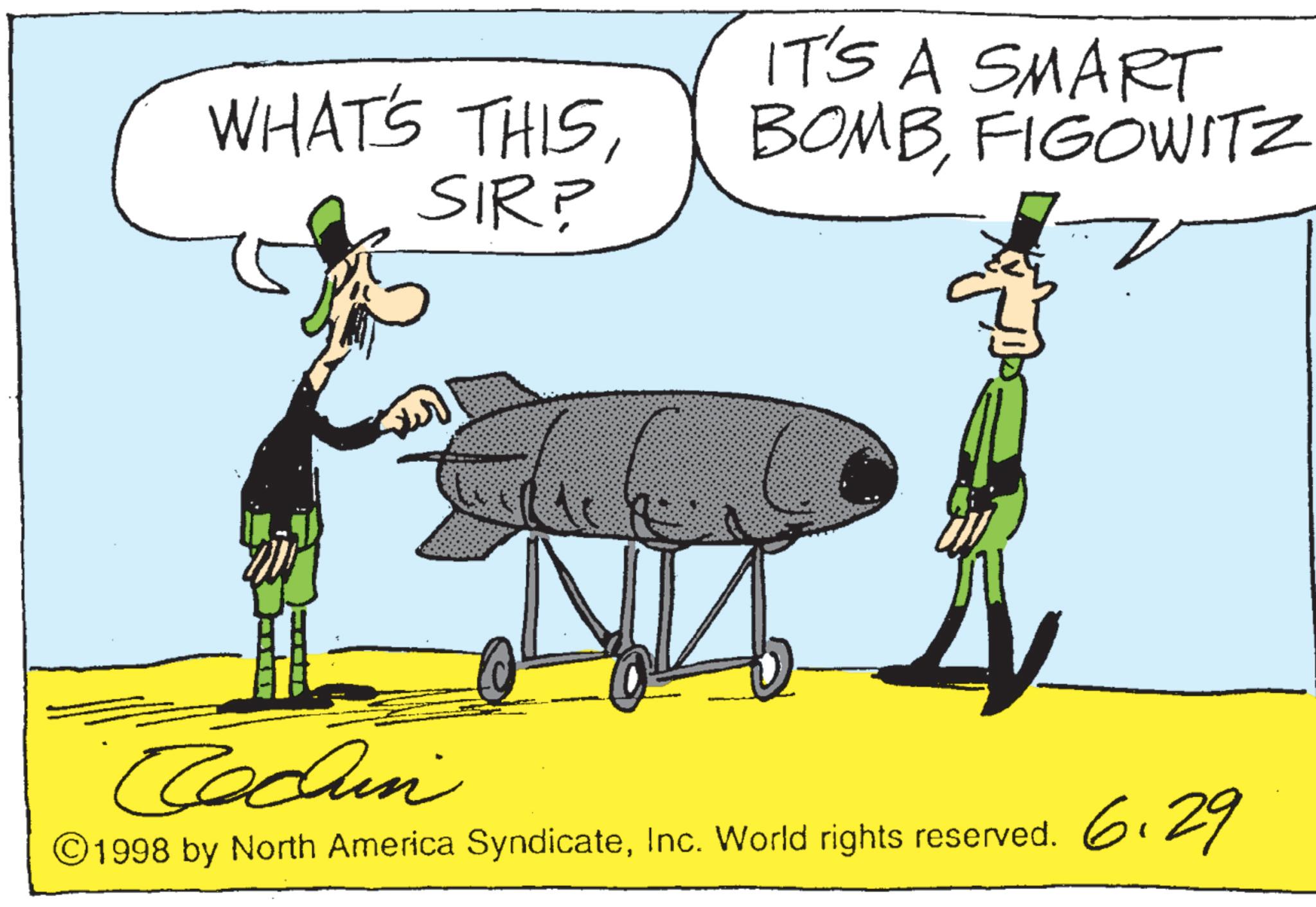 Photo caption OCR: WHAT'S THISSIR? IT'S A SMART BOMBFIGOWITZ R Cochin © 1998 by North America SyndicateInc. World rights reserved. 6.29 WHAT'S THISSIR ? IT'S A SMART BOMBFIGOWITZ R Cochin © 1998 by North America SyndicateInc. World rights reserved . 6.29