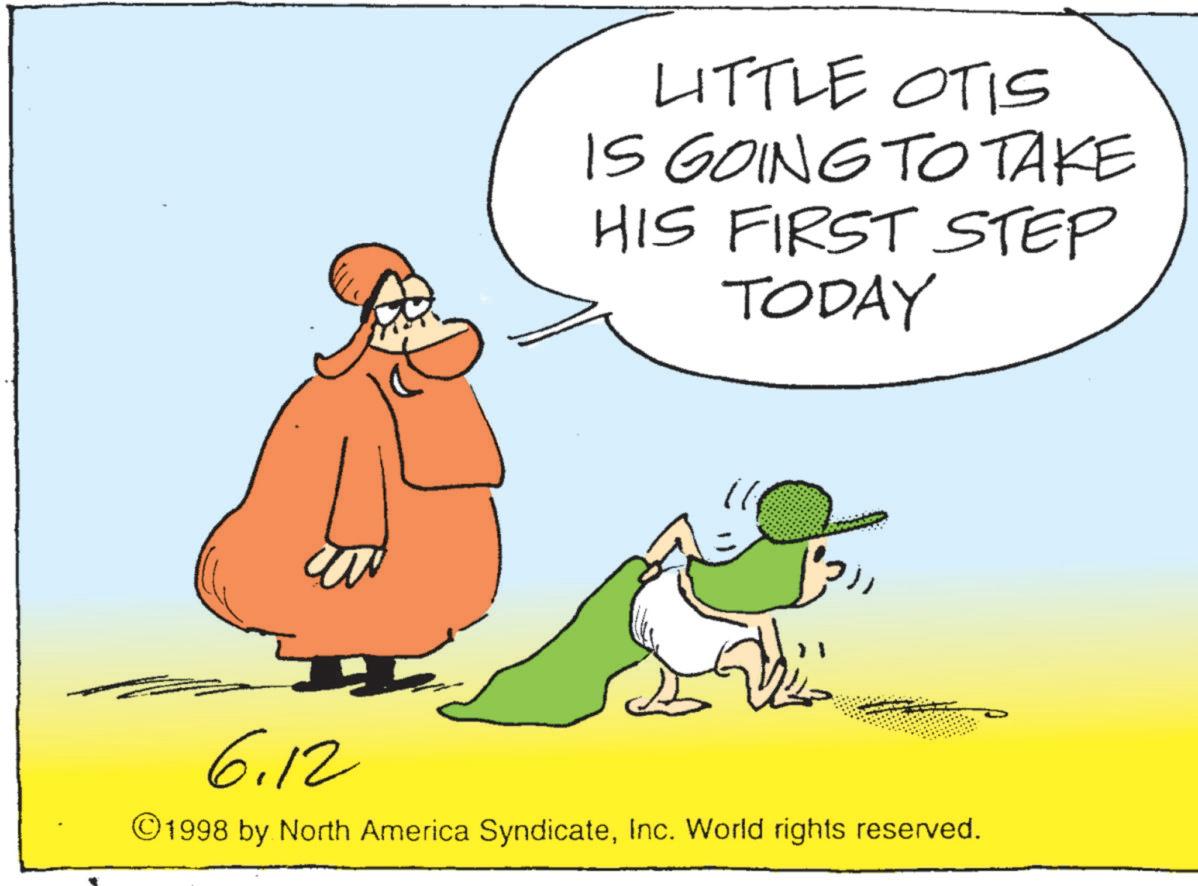 Photo caption OCR: P LITTLE OTIS IS GOING TO TAKE HIS FIRST STEP TODAY 6.12 ©1998 by North America SyndicateInc. World rights reserved. P LITTLE OTIS IS GOING TO TAKE HIS FIRST STEP TODAY 6.12 © 1998 by North America SyndicateInc. World rights reserved .