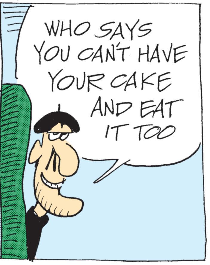 Photo caption OCR: WHO SAYS YOU CAN'T HAVE YOUR CAKE AND EAT IT TOO WHO SAYS YOU CAN'T HAVE YOUR CAKE AND EAT IT TOO