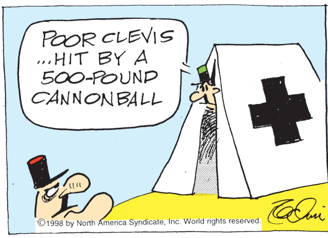 Cartoon OCR: POOR CLEVIS ...HIT BY A 500-POUND CANNONBALL 731 114 ©1998 by North America SyndicateInc. World rights reserved. Calmi POOR CLEVIS ... HIT BY A 500 - POUND CANNONBALL 731 114 © 1998 by North America SyndicateInc. World rights reserved . Calmi