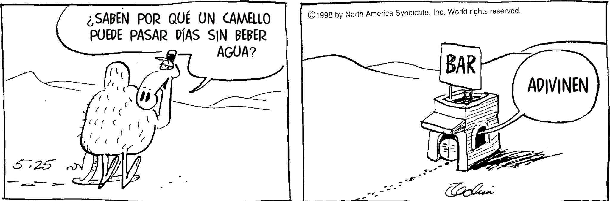 Graphics OCR: 5:25 ¿SABEN POR QUÉ UN CAMELLO PUEDE PASAR DÍAS SIN BEBER AGUA? ©1998 by North America SyndicateInc. World rights reserved. BAR ADIVINEN Jdun 5:25 ¿ SABEN POR QUÉ UN CAMELLO PUEDE PASAR DÍAS SIN BEBER AGUA ? © 1998 by North America SyndicateInc. World rights reserved . BAR ADIVINEN Jdun