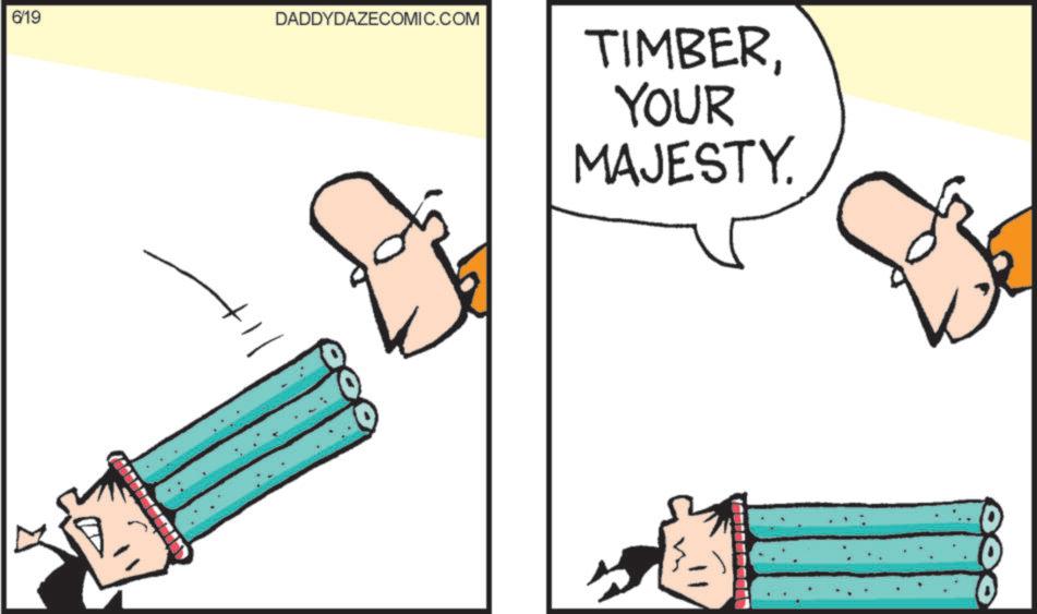 Animation OCR: 6/19 DADDYDAZECOMIC.COM TIMBERYOUR MAJESTY. 6/19 DADDYDAZECOMIC.COM TIMBERYOUR MAJESTY .