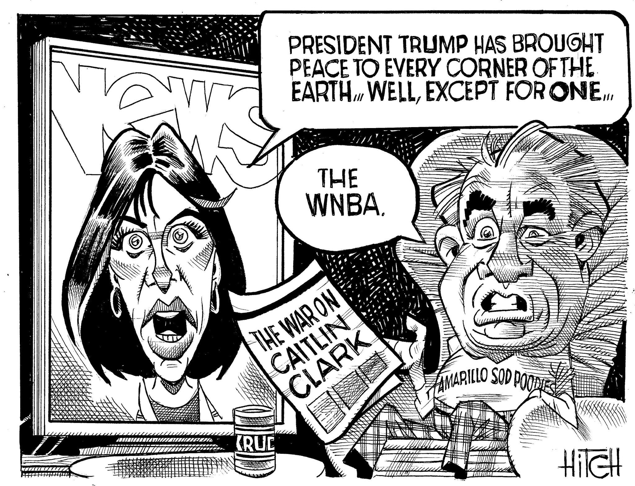 Fiction OCR: PRESIDENT TRUMP HAS BROUGHT PEACE TO EVERY CORNER OF THE EARTH WELLTHE WNBA. THE WAR ON CAITLIN CLARK KRUE AMARILLO SOD POODIES HITCH PRESIDENT TRUMP HAS BROUGHT PEACE TO EVERY CORNER OF THE EARTH WELLEXCEPT FOR ONE …THE WNBA . THE WAR ON CAITLIN CLARK KRUE AMARILLO SOD POODIES HITCH