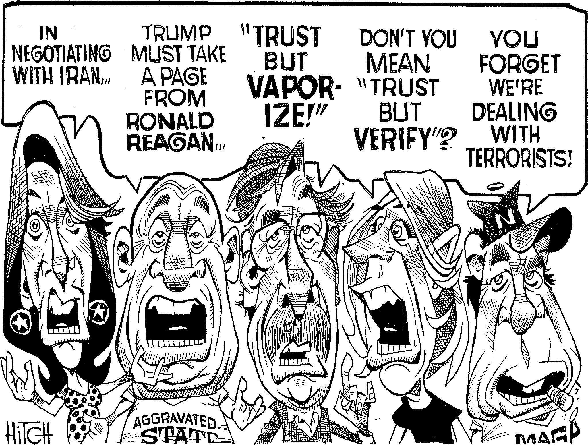 Illustration OCR: IN TRUMP "TRUST DON'T YOU YOU NEGOTIATING MUST TAKE BUT MEAN FORGET WITH IRANA PAGE FROM RONALD REAGAN VAPOR "TRUST WE'RE IZE!" BUT DEALING VERIFY"? WITH TERRORISTS! HITCH AGGRAVATED STATE MARI IN TRUMP " TRUST DON'T YOU YOU NEGOTIATING MUST TAKE BUT MEAN FORGET WITH IRANA PAGE FROM RONALD REAGAN VAPOR " TRUST WE'RE IZE ! " BUT DEALING VERIFY " ? WITH TERRORISTS ! HITCH AGGRAVATED STATE MARI