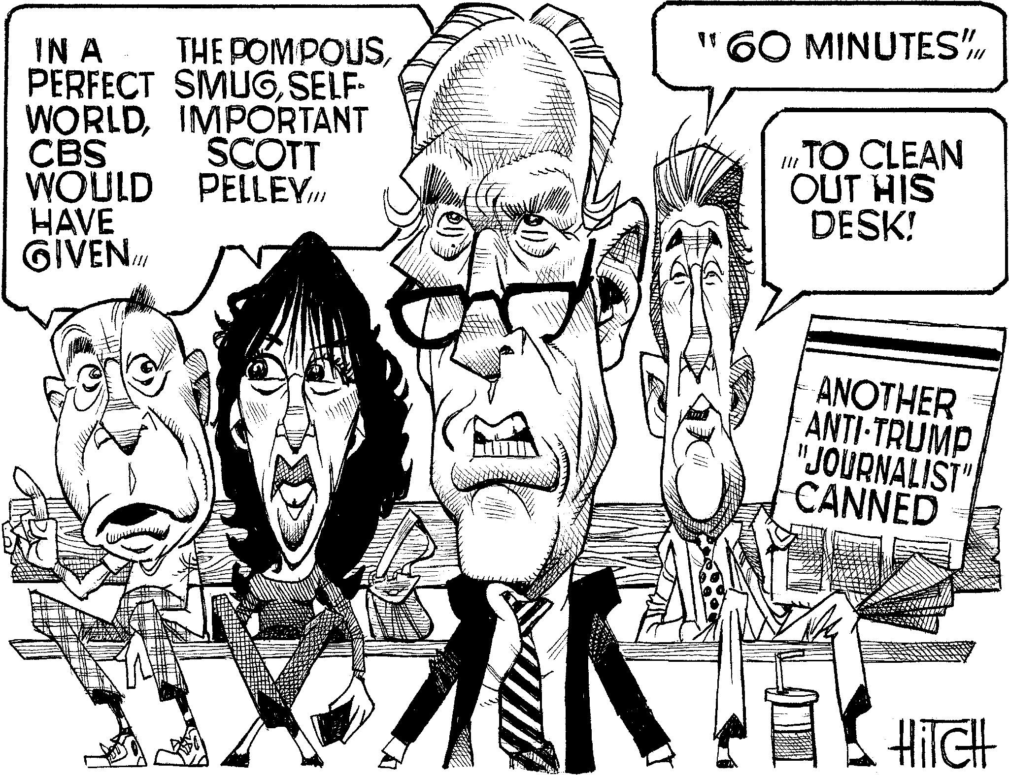 Fiction OCR: IN A THE POMPOUSSELF- WORLDIMPORTANT CBS SCOTT WOULD PELLEY./// HAVE GIVEN III " 60 MINUTES"/// III TO CLEAN OUT HIS DESK! ANOTHER ANTI-TRUMP "JOURNALIST" CANNED HITCH IN A THE POMPOUSPERFECT SMUGSELF- WORLDIMPORTANT CBS SCOTT WOULD PELLEY./// HAVE GIVEN III " 60 MINUTES " /// III TO CLEAN OUT HIS DESK ! ANOTHER ANTI - TRUMP " JOURNALIST " CANNED HITCH
