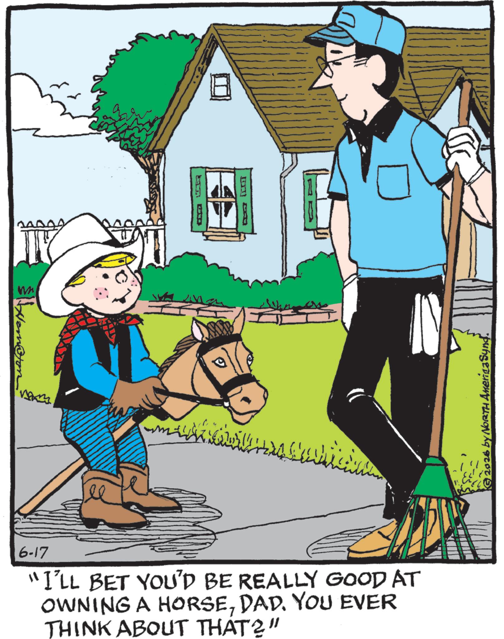 Pack animal OCR: WA 6-17 "I'LL BET YOU'D BE REALLY GOOD AT OWNING A HORSEDAD. YOU EVER THINK ABOUT THAT?" © 2026 by NORTH America Synd WA 6-17 " I'LL BET YOU'D BE REALLY GOOD AT OWNING A HORSEDAD . YOU EVER THINK ABOUT THAT ? " © 2026 by NORTH America Synd