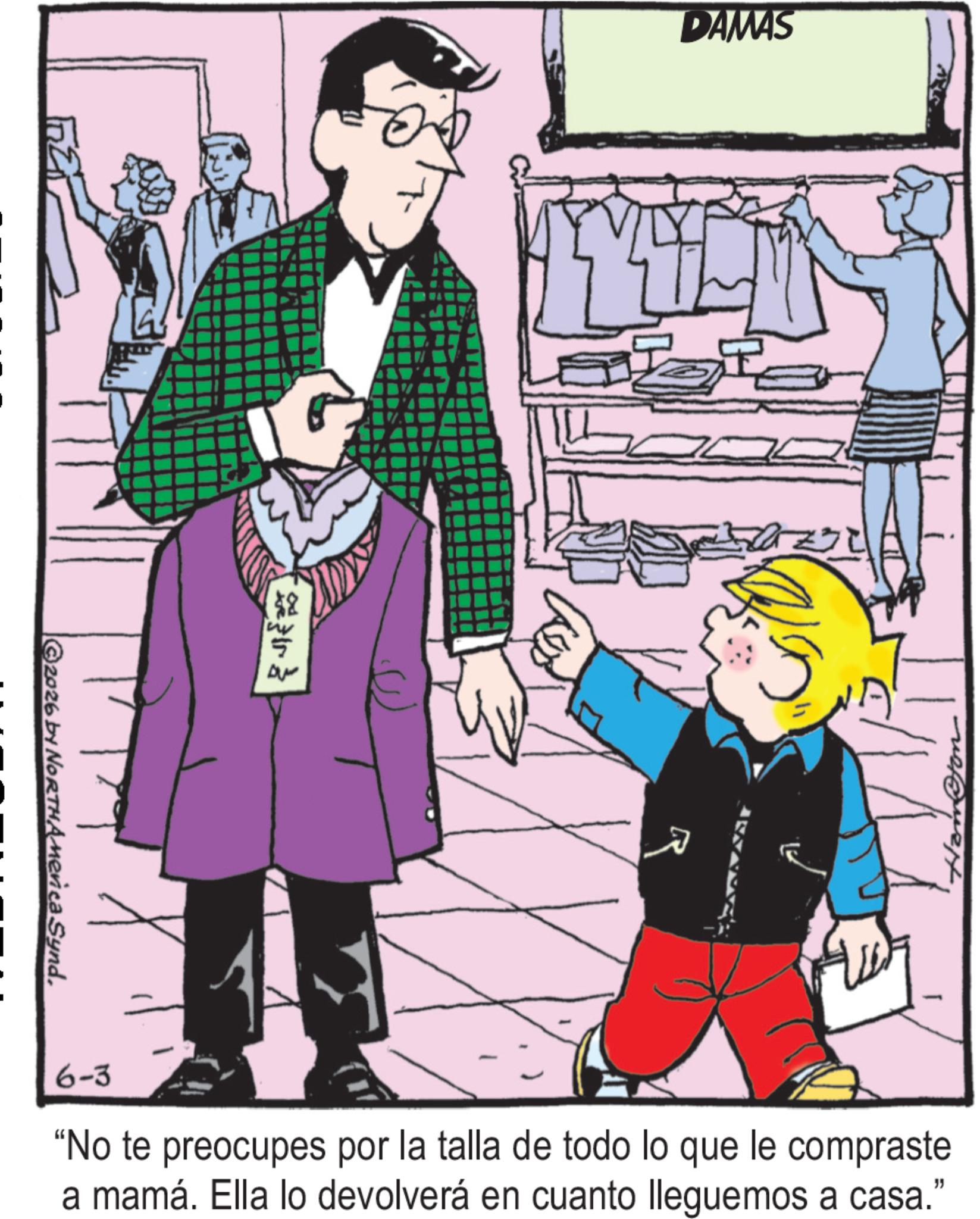 Animated cartoon OCR: 2026 by NORTHAmerica Synd. ? ?? AV DAMAS 6-3 "No te preocupes por la talla de todo lo que le compraste a mamá. Ella lo devolverá en cuanto lleguemos a casa.' " 2026 by NORTHAmerica Synd . ? ?? AV DAMAS 6-3 " No te preocupes por la talla de todo lo que le compraste a mamá . Ella lo devolverá en cuanto lleguemos a casa . ' "