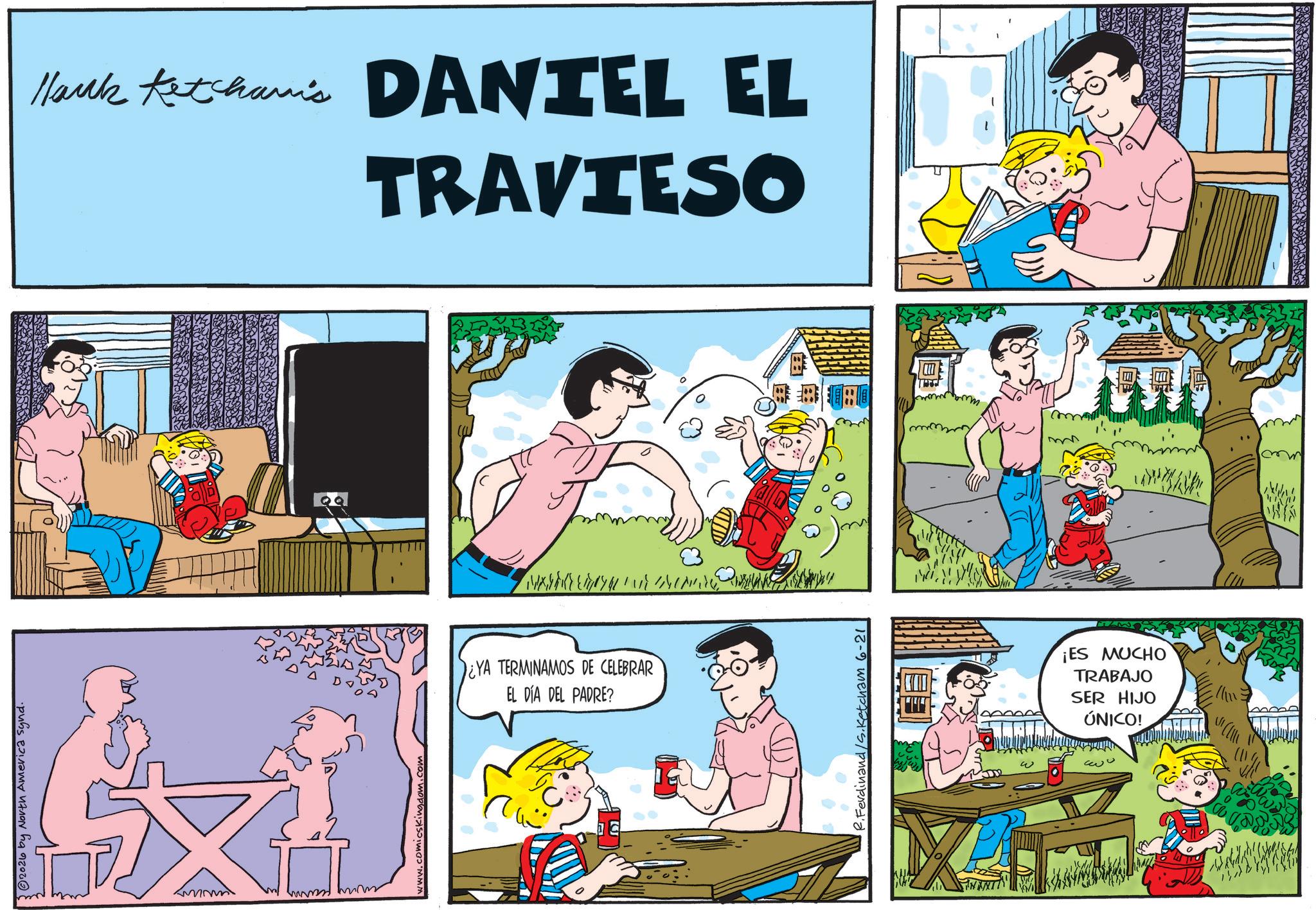 Comic book OCR: 32026 by North America synd. Hark Ketchami's DANTEL EL TRAVIESO ¿YA TERMINAMOS DE CELEBRAR EL DÍA DEL PADRE? Ferdinand/S.Ketchamn 6-21 ¡ES MUCHO TRABAJO SER HIJO ÚNICO! 32026 by North America synd . Hark Ketchami's DANTEL EL TRAVIESO ¿ YA TERMINAMOS DE CELEBRAR EL DÍA DEL PADRE ? Ferdinand / S.Ketchamn 6-21 ¡ ES MUCHO TRABAJO SER HIJO ÚNICO !