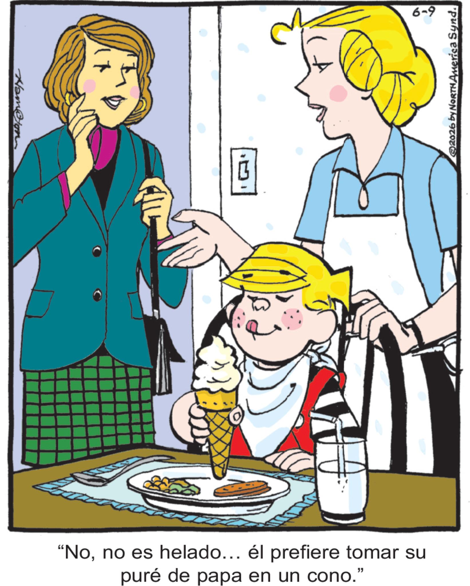 Animated cartoon OCR: Hampton 6-9 "Nono es helado... él prefiere tomar su puré de papa en un cono." 2026 by NORTH America Synd. Hampton 6-9 " Nono es helado ... él prefiere tomar su puré de papa en un cono . " 2026 by NORTH America Synd .