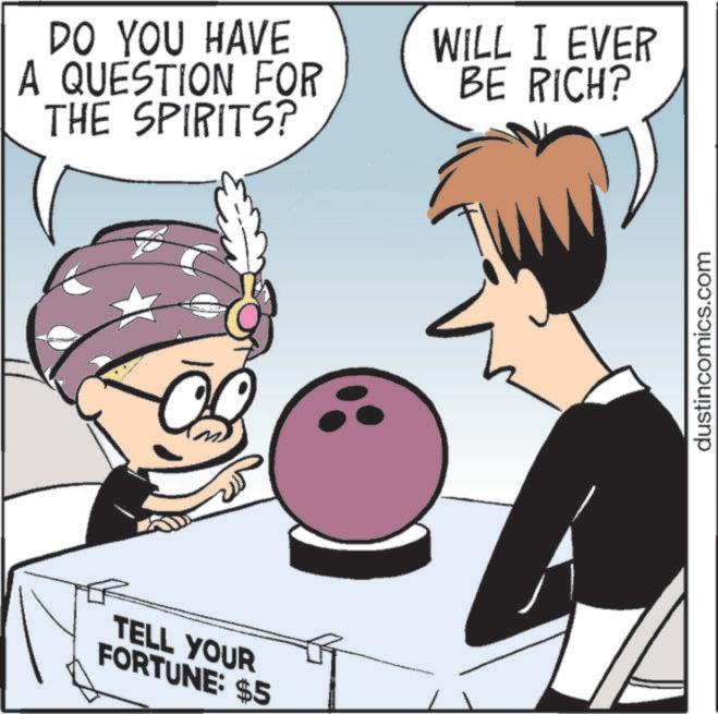 Photo caption OCR: DO YOU HAVE A QUESTION FOR THE SPIRITS? TELL YOUR FORTUNE: $5 WILL I EVER BE RICH? dustincomics.com DO YOU HAVE A QUESTION FOR THE SPIRITS ? TELL YOUR FORTUNE : $ 5 WILL I EVER BE RICH ? dustincomics.com