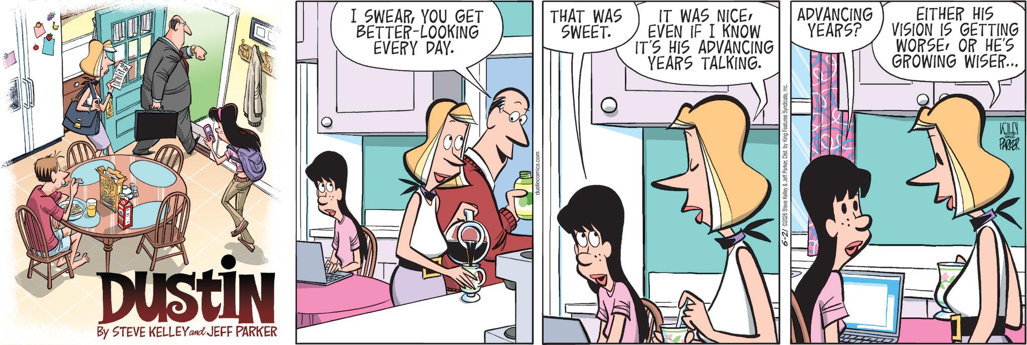 Animated cartoon OCR: DUSTIN By STEVE KELLEY and JEFF PARKER I SWEARYOU GET BETTER-LOOKING EVERY DAY. THAT WAS SWEET. IT WAS NICEEVEN IF I KNOW IT'S HIS ADVANCING YEARS TALKING. ADVANCING EITHER HIS YEARS? VISION IS GETTING WORSEOR HE'S GROWING WISER... KILLN PARKER DUSTIN By STEVE KELLEY and JEFF PARKER I SWEARYOU GET BETTER - LOOKING EVERY DAY . THAT WAS SWEET . IT WAS NICEEVEN IF I KNOW IT'S HIS ADVANCING YEARS TALKING . ADVANCING EITHER HIS YEARS ? VISION IS GETTING WORSEOR HE'S GROWING WISER ... KILLN PARKER