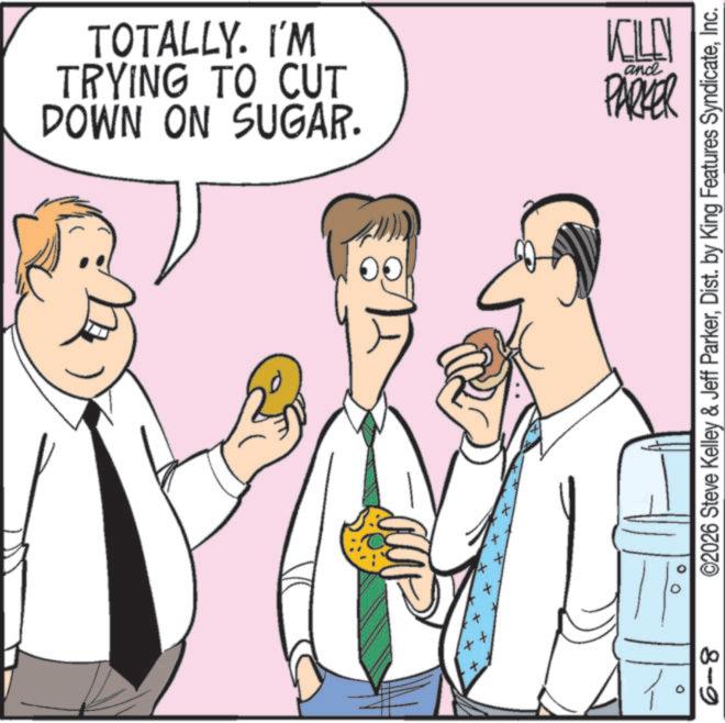 Graphics OCR: DOWN ON SUGAR. TRYING TO CUT TOTALLY. I'M and KILEN PARKER Do ©2026 Steve Kelley & Jeff ParkerInc. 8-9 ° DOWN ON SUGAR . TRYING TO CUT TOTALLY . I'M and KILEN PARKER Do © 2026 Steve Kelley & Jeff ParkerDist . by King Features SyndicateInc. 8-9 °