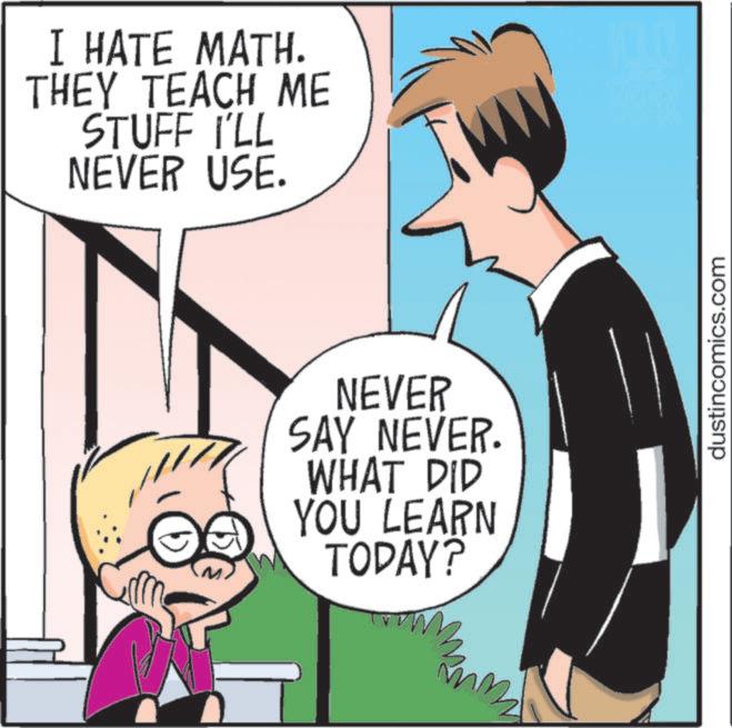 Photo caption OCR: I HATE MATH. THEY TEACH ME STUFF I'LL NEVER USE. and NEVER SAY NEVER. WHAT DID YOU LEARN TODAY? dustincomics.com I HATE MATH . THEY TEACH ME STUFF I'LL NEVER USE . and NEVER SAY NEVER . WHAT DID YOU LEARN TODAY ? dustincomics.com