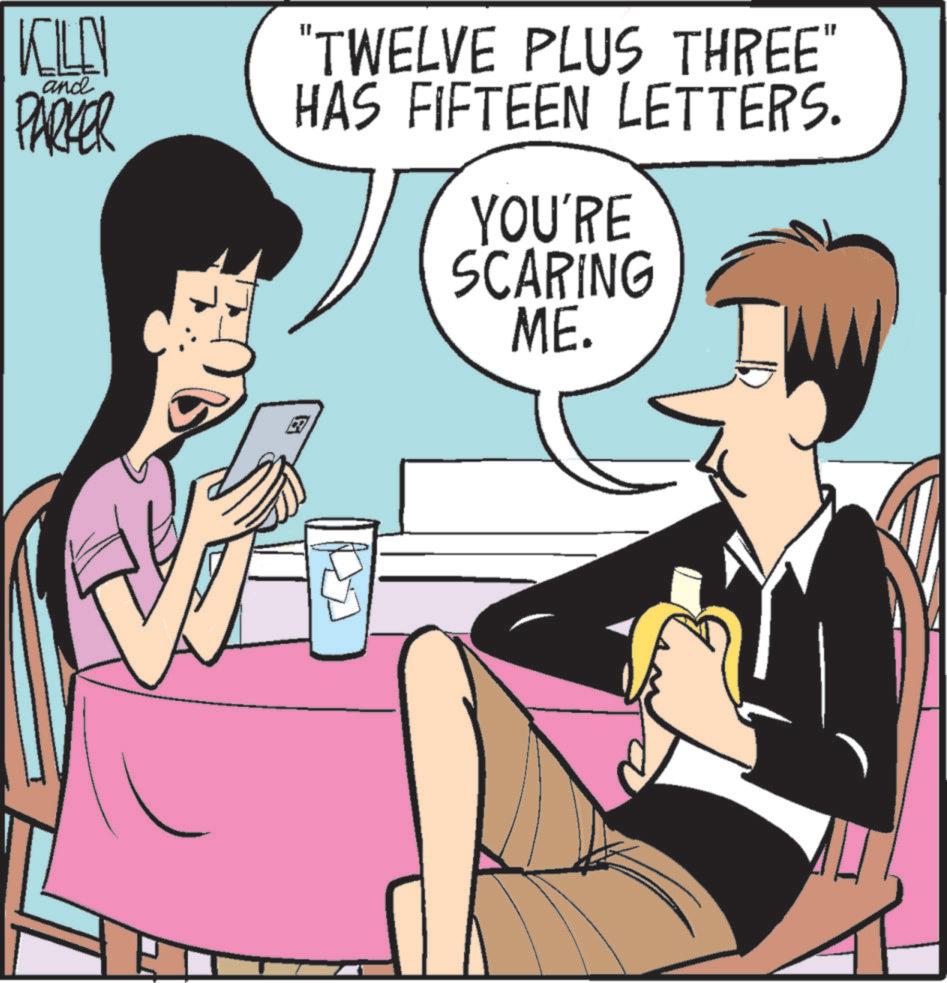 Publication OCR: KILL and PARKER "TWELVE PLUS THREE" HAS FIFTEEN LETTERS. YOU'RE SCARING ME. KILL and PARKER " TWELVE PLUS THREE " HAS FIFTEEN LETTERS . YOU'RE SCARING ME .