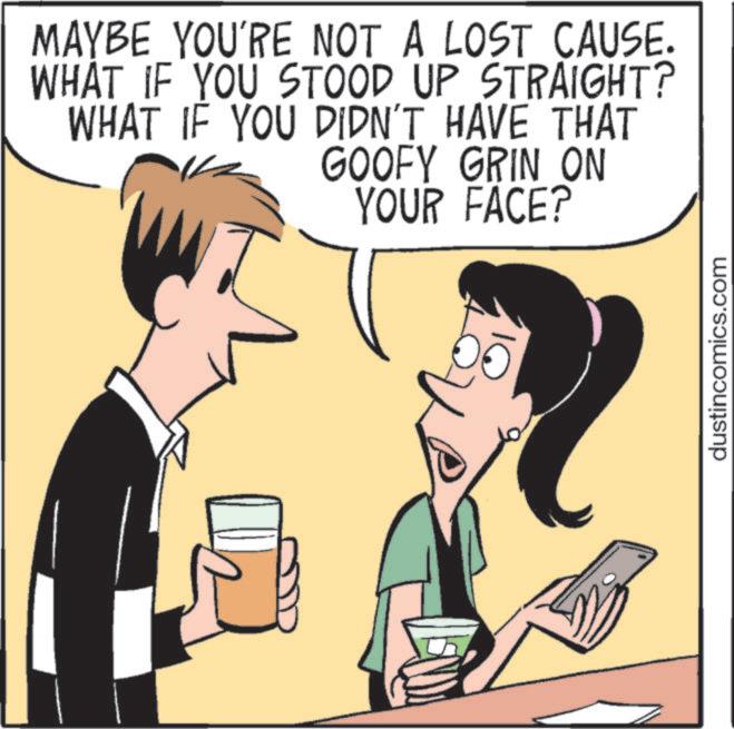 Comic book OCR: MAYBE YOU'RE NOT A LOST CAUSE. WHAT IF YOU STOOD UP STRAIGHT? WHAT IF YOU DIDN'T HAVE THAT GOOFY GRIN ON YOUR FACE? dustincomics.com MAYBE YOU'RE NOT A LOST CAUSE . WHAT IF YOU STOOD UP STRAIGHT ? WHAT IF YOU DIDN'T HAVE THAT GOOFY GRIN ON YOUR FACE ? dustincomics.com