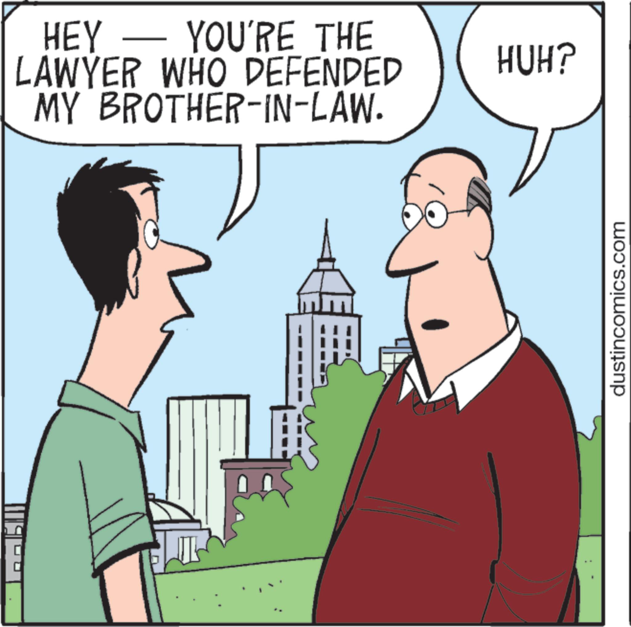 Animated cartoon OCR: HEY - YOU'RE THE LAWYER WHO DEFENDED MY BROTHER-IN-LAW. HUH? dustincomics.com HEY - YOU'RE THE LAWYER WHO DEFENDED MY BROTHER - IN - LAW . HUH ? dustincomics.com