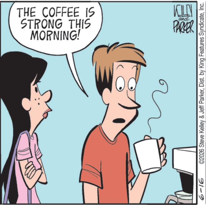Comics OCR: MORNING! STRONG THIS THE COFFEE IS and KILL PARKER ©2026 Steve Kelley & Jeff ParkerInc. 91-9 MORNING ! STRONG THIS THE COFFEE IS and KILL PARKER © 2026 Steve Kelley & Jeff ParkerDist . by King Features SyndicateInc. 91-9