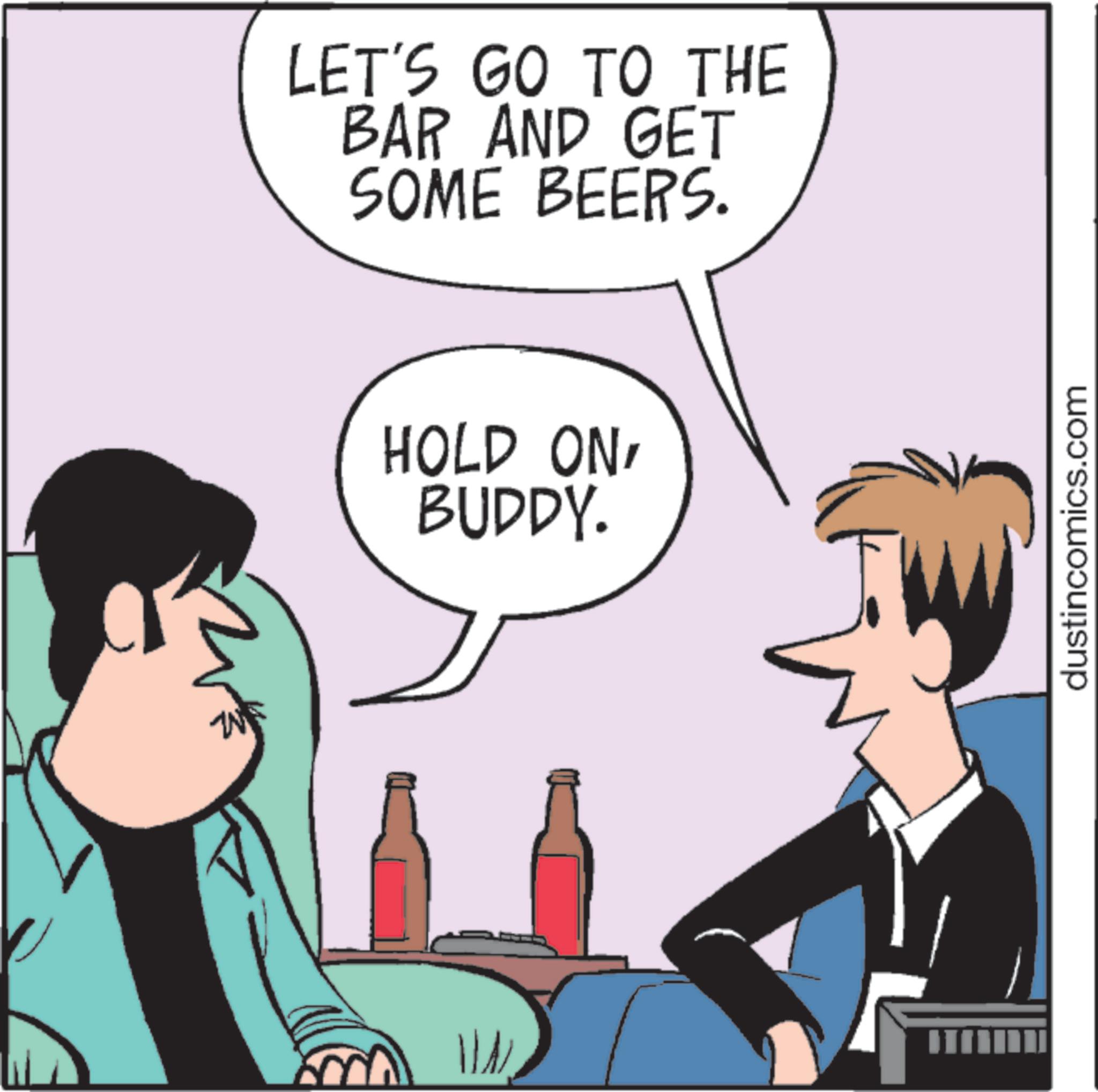Fiction OCR: W LET'S GO TO THE BAR AND GET SOME BEERS. HOLD ONBUDDY. dustincomics.com W LET'S GO TO THE BAR AND GET SOME BEERS . HOLD ONBUDDY . dustincomics.com