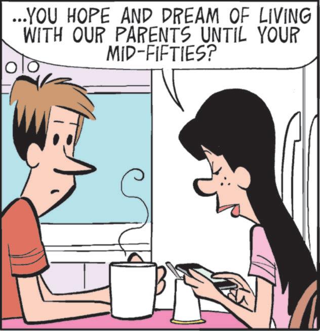 Publication OCR: ...YOU HOPE AND DREAM OF LIVING WITH OUR PARENTS UNTIL YOUR MID-FIFTIES? ... YOU HOPE AND DREAM OF LIVING WITH OUR PARENTS UNTIL YOUR MID - FIFTIES ?