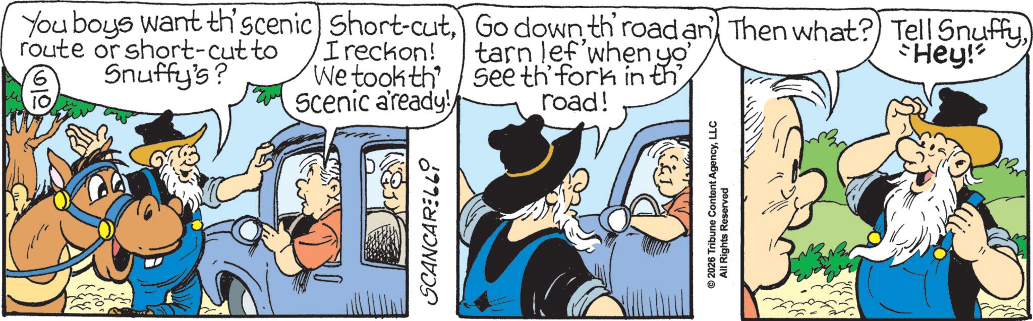 Gesture OCR: SCANCARELL9 route or short-cut to I reckon! *Hey!' You boys want th' scenic) Short-cuttarn lef'when yo' See th' fork in th road! Snuffy's? We took th' Scenic aready! © 2026 Tribune Content AgencyLLC All Rights Reserved SCANCARELL9 route or short - cut to I reckon ! * Hey ! ' You boys want th ' scenic ) Short - cutGo down th road an Then what ? Tell Snuffytarn lef'when yo ' See th ' fork in th road ! Snuffy's ? We took th ' Scenic aready ! © 2026 Tribune Content AgencyLLC All Rights Reserved