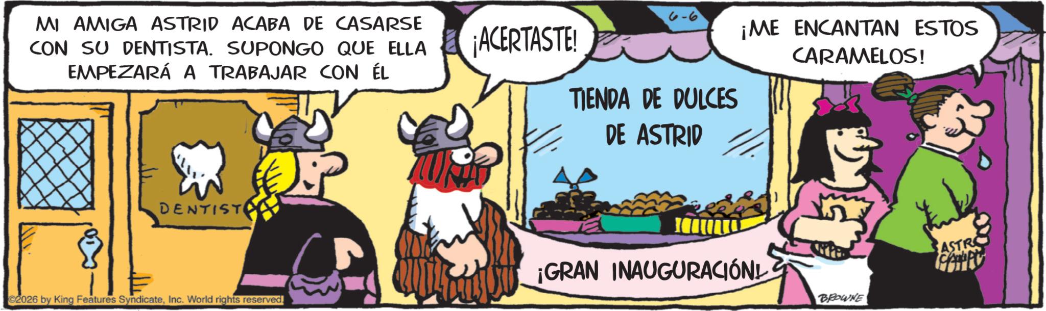 Pack animal OCR: MI AMIGA ASTRID ACABA DE CASARSE CON SU DENTISTA. SUPONGO QUE ELLA EMPEZARÁ A TRABAJAR CON ÉL ¡ACERTASTE! 6-6 TIENDA DE DULCES DE ASTRID ¡ME ENCANTAN ESTOS CARAMELOS! DENTIST ¡GRAN INAUGURACIÓN 2026 by King Features SyndicateInc. World rights reserved. BROWNE ASTRO MI AMIGA ASTRID ACABA DE CASARSE CON SU DENTISTA . SUPONGO QUE ELLA EMPEZARÁ A TRABAJAR CON ÉL ¡ ACERTASTE ! 6-6 TIENDA DE DULCES DE ASTRID ¡ ME ENCANTAN ESTOS CARAMELOS ! DENTIST ¡ GRAN INAUGURACIÓN 2026 by King Features SyndicateInc. World rights reserved . BROWNE ASTRO