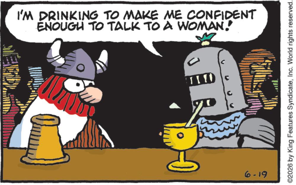 Comics OCR: I'M DRINKING TO MAKE ME CONFIDENT ENOUGH TO TALK TO A WOMAN. (111 6-19 ? c ©2026 by King Features SyndicateInc. World rights reserved. I'M DRINKING TO MAKE ME CONFIDENT ENOUGH TO TALK TO A WOMAN . ( 111 6-19 ? c © 2026 by King Features SyndicateInc. World rights reserved .