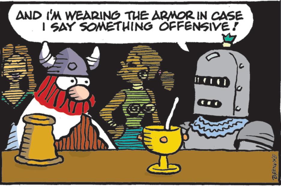 Humour OCR: AND I'M WEARING THE ARMOR IN CASE I SAY SOMETHING OFFENSIVE! 11 BROWNE AND I'M WEARING THE ARMOR IN CASE I SAY SOMETHING OFFENSIVE ! 11 BROWNE