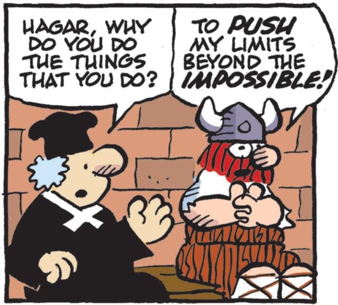 Comics OCR: HAGARWHY DO YOU DO THE THINGS TO PUSH MY LIMITS BEYOND THE THAT YOU DO? | IMPOSSIBLE. HAGARWHY DO YOU DO THE THINGS TO PUSH MY LIMITS BEYOND THE THAT YOU DO ? | IMPOSSIBLE .