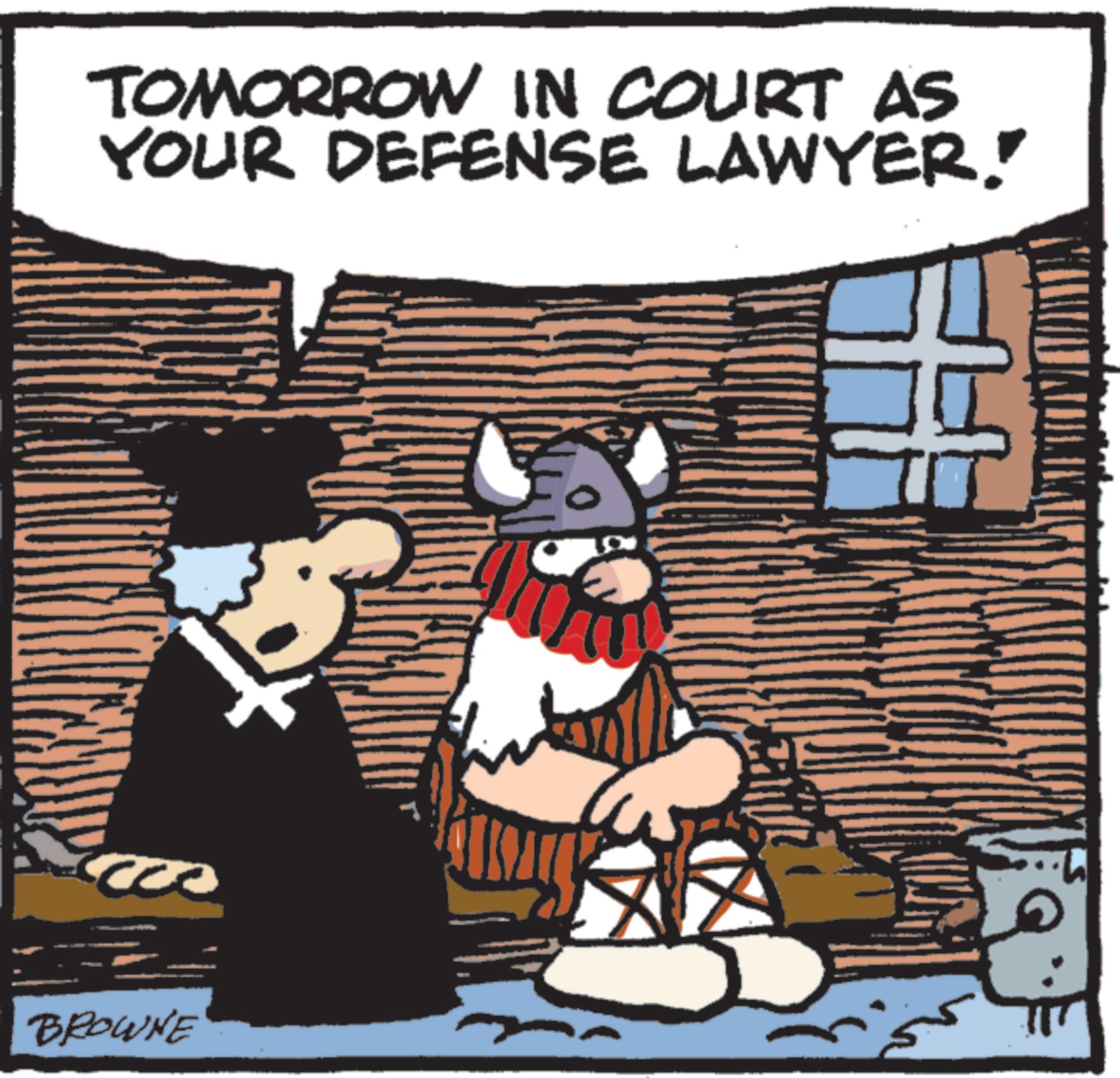Photo caption OCR: TOMORROW IN COURT AS YOUR DEFENSE LAWYER! BROWNE TOMORROW IN COURT AS YOUR DEFENSE LAWYER ! BROWNE