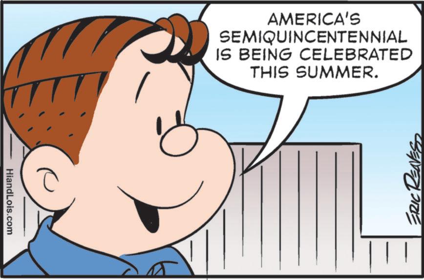 Pleased OCR: HiandLois.com AMERICA'S SEMIQUINCENTENNIAL IS BEING CELEBRATED THIS SUMMER. || ERIC HiandLois.com AMERICA'S SEMIQUINCENTENNIAL IS BEING CELEBRATED THIS SUMMER . || ERIC