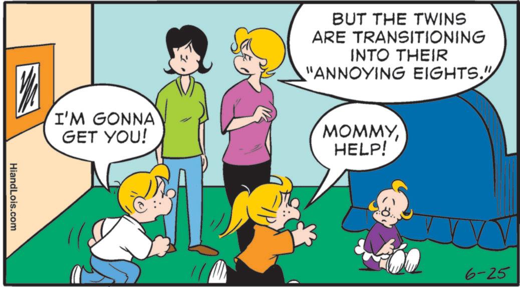 Photo caption OCR: HiandLois.com BUT THE TWINS ARE TRANSITIONING INTO THEIR "ANNOYING EIGHTS." I'M GONNA GET YOU! MOMMYHELP! 6-25 HiandLois.com BUT THE TWINS ARE TRANSITIONING INTO THEIR " ANNOYING EIGHTS . " I'M GONNA GET YOU ! MOMMYHELP ! 6-25