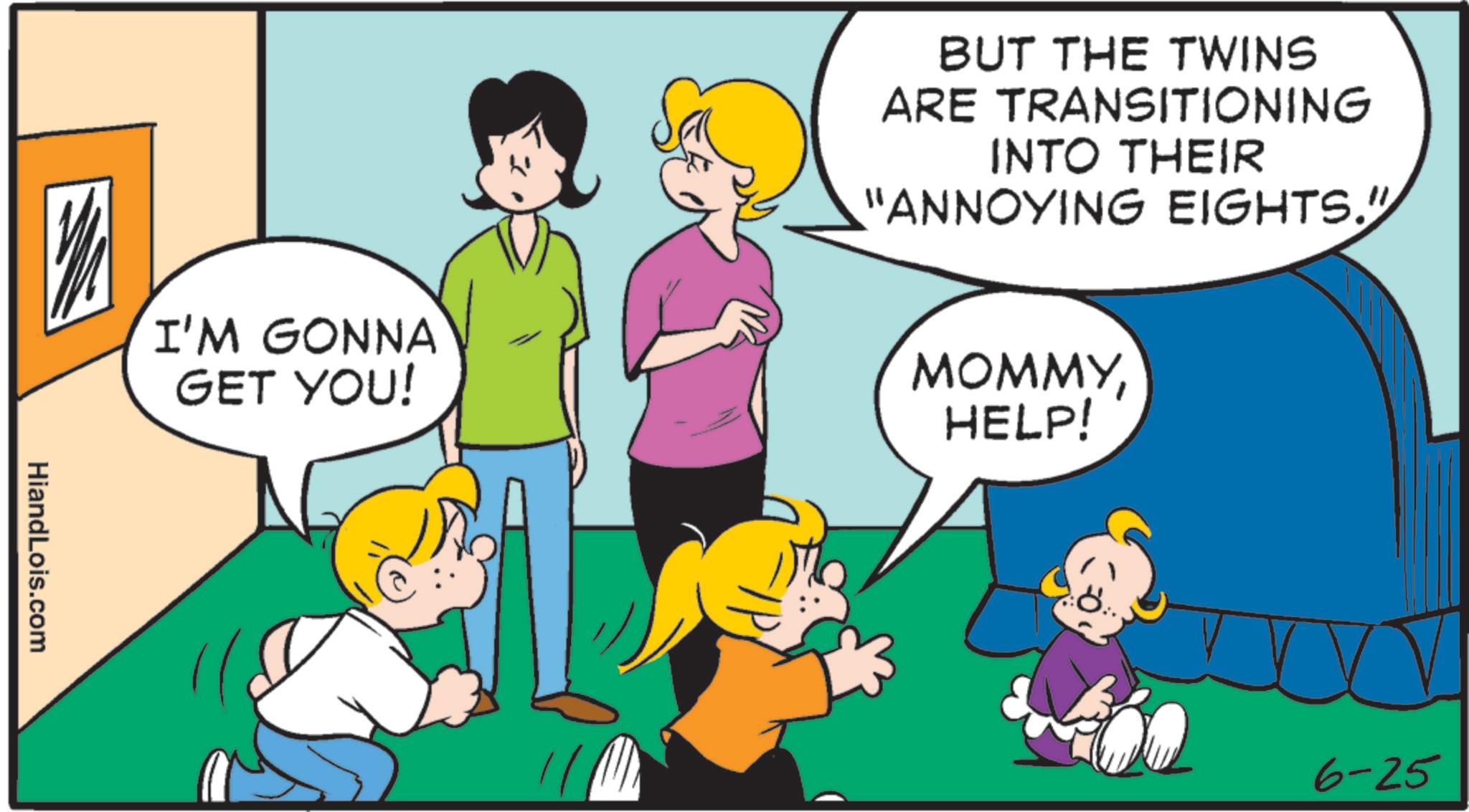 Photo caption OCR: HiandLois.com BUT THE TWINS ARE TRANSITIONING INTO THEIR "ANNOYING EIGHTS." I'M GONNA GET YOU! MOMMYHELP! 6-25 HiandLois.com BUT THE TWINS ARE TRANSITIONING INTO THEIR " ANNOYING EIGHTS . " I'M GONNA GET YOU ! MOMMYHELP ! 6-25