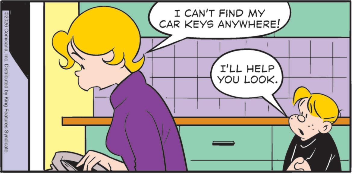Comics OCR: ©2026 ComicanaInc. Distributed by King Features Syndicate. I CAN'T FIND MY CAR KEYS ANYWHERE! I'LL HELP YOU LOOK. © 2026 ComicanaInc. Distributed by King Features Syndicate . I CAN'T FIND MY CAR KEYS ANYWHERE ! I'LL HELP YOU LOOK .