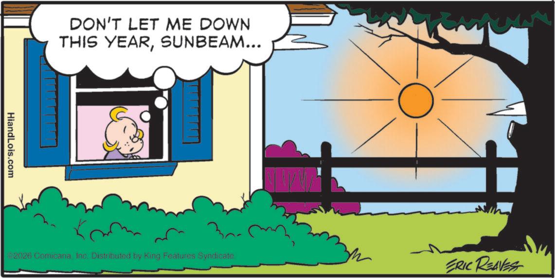 Pleased OCR: DON'T LET ME DOWN THIS YEARSUNBEAM... HiandLois.com 2026 ComicanaInc. Distributed by King Features Syndicate. ERIC REAVESS DON'T LET ME DOWN THIS YEARSUNBEAM ... HiandLois.com 2026 ComicanaInc. Distributed by King Features Syndicate . ERIC REAVESS