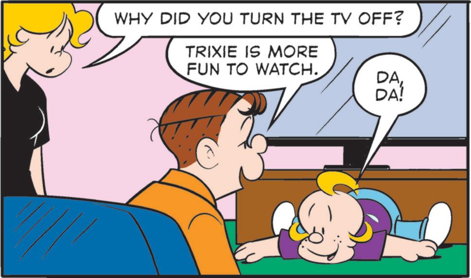Animated cartoon OCR: WHY DID YOU TURN THE TV OFF? TRIXIE IS MORE FUN TO WATCH. DADA! WHY DID YOU TURN THE TV OFF ? TRIXIE IS MORE FUN TO WATCH . DADA !