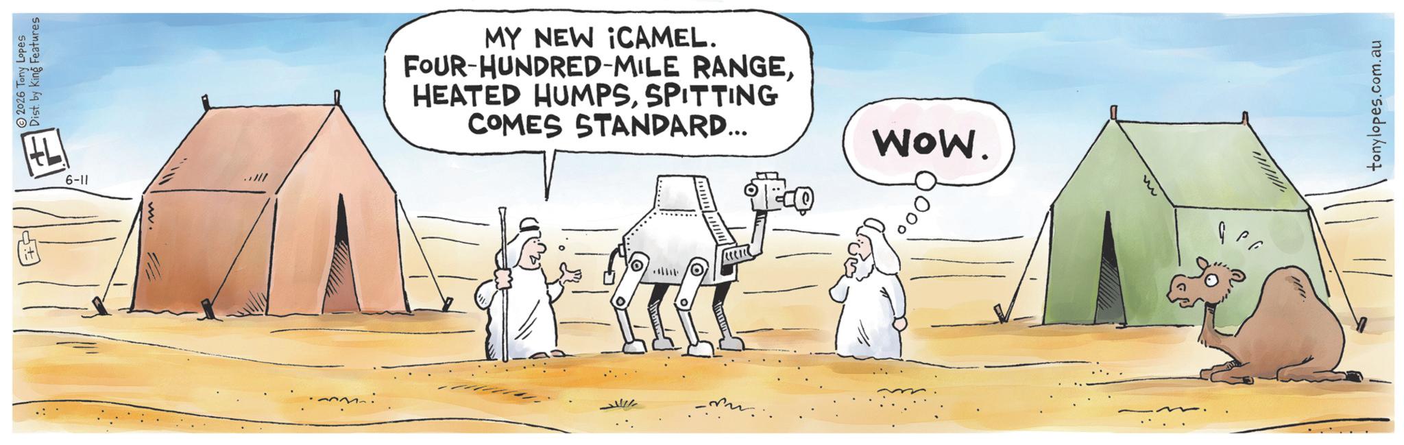Animated cartoon OCR: 2026 Tony Lopes Dist. by King Features 6-11 ..!!! MY NEW ¡CAMEL. FOUR-HUNDRED-MILE RANGESPITTING COMES STANDARD... O WOW. tonylopes.com.au 2026 Tony Lopes Dist . by King Features 6-11 .. !!! MY NEW ¡ CAMEL . FOUR - HUNDRED - MILE RANGEHEATED HUMPSSPITTING COMES STANDARD ... O WOW . tonylopes.com.au