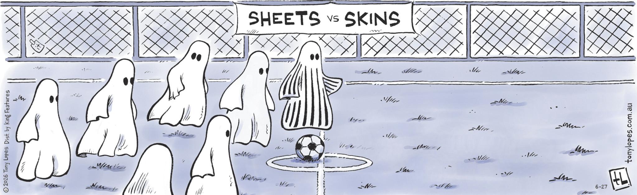 Fiction OCR: 2026 Tony Lopes Dist. by King Features A IN SHEETS VS SKINS ye IM N Ja MIN Ni M. ?? M- 6-27 ? tonylopes.com.au 2026 Tony Lopes Dist . by King Features A IN SHEETS VS SKINS ye IM N Ja MIN Ni M. ?? M- 6-27 ? tonylopes.com.au