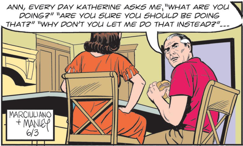 Hearing OCR: ANN"WHAT ARE YOU DOING?" "ARE YOU SURE YOU SHOULD BE DOING THAT?" "WHY DON'T YOU LET ME DO THAT INSTEAD?" --- MARCIULIANO + MANLEY 6/3 ANNEVERY DAY KATHERINE ASKS ME" WHAT ARE YOU DOING ? " " ARE YOU SURE YOU SHOULD BE DOING THAT ? " " WHY DON'T YOU LET ME DO THAT INSTEAD ? " --- MARCIULIANO + MANLEY 6/3