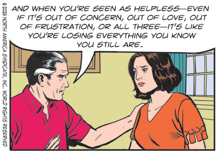 Animated cartoon OCR: AND WHEN YOU'RE SEEN AS HELPLESS—EVEN IF IT'S OUT OF CONCERNOUT OF FRUSTRATIONOR ALL THREE-IT'S LIKE YOU'RE LOSING EVERYTHING YOU KNOW YOU STILL ARE_ © 2026 NORTH AMERICA SYNDICATEINC. WORLD RIGHTS RESERVED AND WHEN YOU'RE SEEN AS HELPLESS — EVEN IF IT'S OUT OF CONCERNOUT OF LOVEOUT OF FRUSTRATIONOR ALL THREE - IT'S LIKE YOU'RE LOSING EVERYTHING YOU KNOW YOU STILL ARE_ © 2026 NORTH AMERICA SYNDICATEINC . WORLD RIGHTS RESERVED
