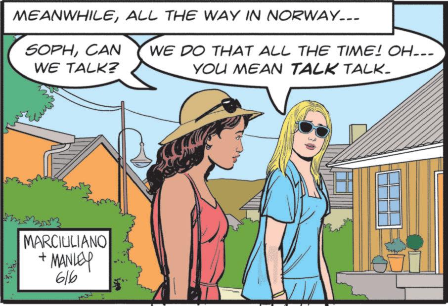 Publication OCR: MEANWHILEALL THE WAY IN NORWAY... SOPHCAN WE DO THAT ALL THE TIME! OH... YOU MEAN TALK TALK- WE TALK? MARCIULIANO + MANLEY 616 MEANWHILEALL THE WAY IN NORWAY ... SOPHCAN WE DO THAT ALL THE TIME ! OH ... YOU MEAN TALK TALK- WE TALK ? MARCIULIANO + MANLEY 616
