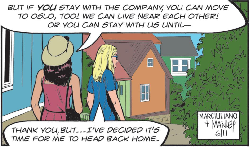 Animated cartoon OCR: BUT IF YOU STAY WITH THE COMPANYYOU CAN MOVE TO OSLOTOO! WE CAN LIVE NEAR EACH OTHER! OR YOU CAN STAY WITH US UNTIL- THANK YOUBUT...I'VE DECIDED IT'S TIME FOR ME TO HEAD BACK HOME. ? N TW MARCIULIANO + MANLEY 6/11 BUT IF YOU STAY WITH THE COMPANYYOU CAN MOVE TO OSLOTOO ! WE CAN LIVE NEAR EACH OTHER ! OR YOU CAN STAY WITH US UNTIL- THANK YOUBUT ... I'VE DECIDED IT'S TIME FOR ME TO HEAD BACK HOME . ? N TW MARCIULIANO + MANLEY 6/11