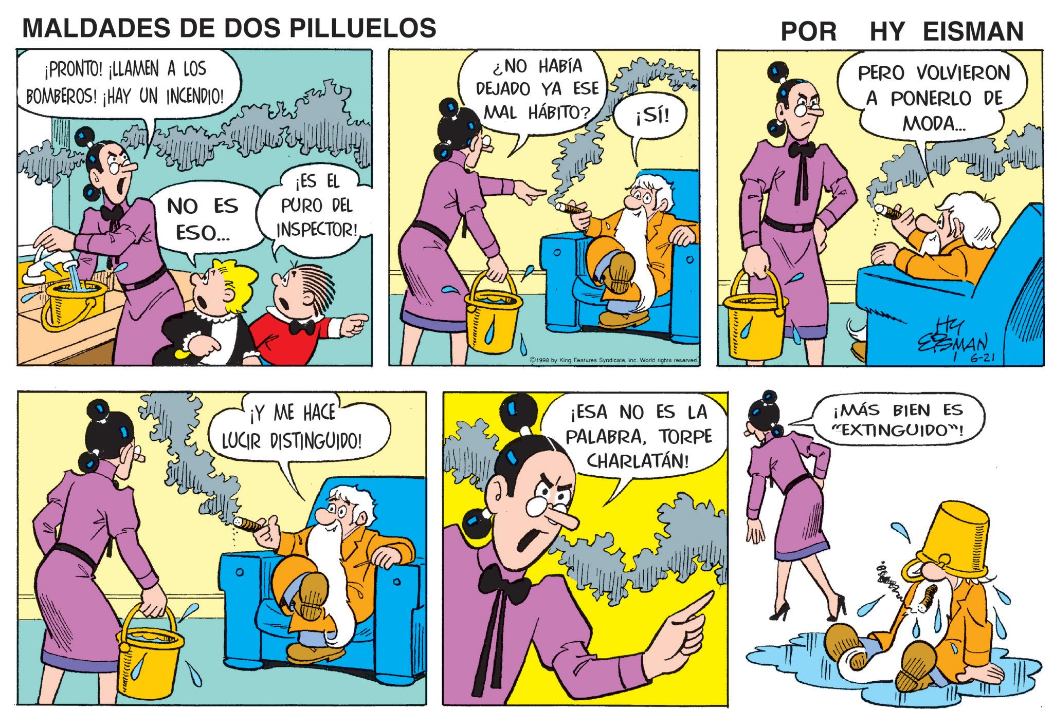 Gesture OCR: You ¿NO HABÍA DEJADO YA ESE MAL HÁBITO? ¡Sí! MALDADES DE DOS PILLUELOS ¡PRONTO! ¡LLAMEN A LOS BOMBEROS! ¡HAY UN INCENDIO! NO ES ESO... ¡ES EL PURO DEL INSPECTOR! ¡Y ME HACE LUCIR DISTINGUIDO! POR HY EISMAN PERO VOLVIERON A PONERLO DE MODA... 1998 by King Features Syndicate. Inc. World rights reserved. ¡ESA NO ES LA PALABRATORPE CHARLATÁN! Hy ESMAN ¡MÁS BIEN ES "EXTINGUIDO"! 6-21 10 You ¿ NO HABÍA DEJADO YA ESE MAL HÁBITO ? ¡ Sí ! MALDADES DE DOS PILLUELOS ¡ PRONTO ! ¡ LLAMEN A LOS BOMBEROS ! ¡ HAY UN INCENDIO ! NO ES ESO ... ¡ ES EL PURO DEL INSPECTOR ! ¡ Y ME HACE LUCIR DISTINGUIDO ! POR HY EISMAN PERO VOLVIERON A PONERLO DE MODA ... 1998 by King Features Syndicate . Inc. World rights reserved . ¡ ESA NO ES LA PALABRATORPE CHARLATÁN ! Hy ESMAN ¡ MÁS BIEN ES " EXTINGUIDO " ! 6-21 10