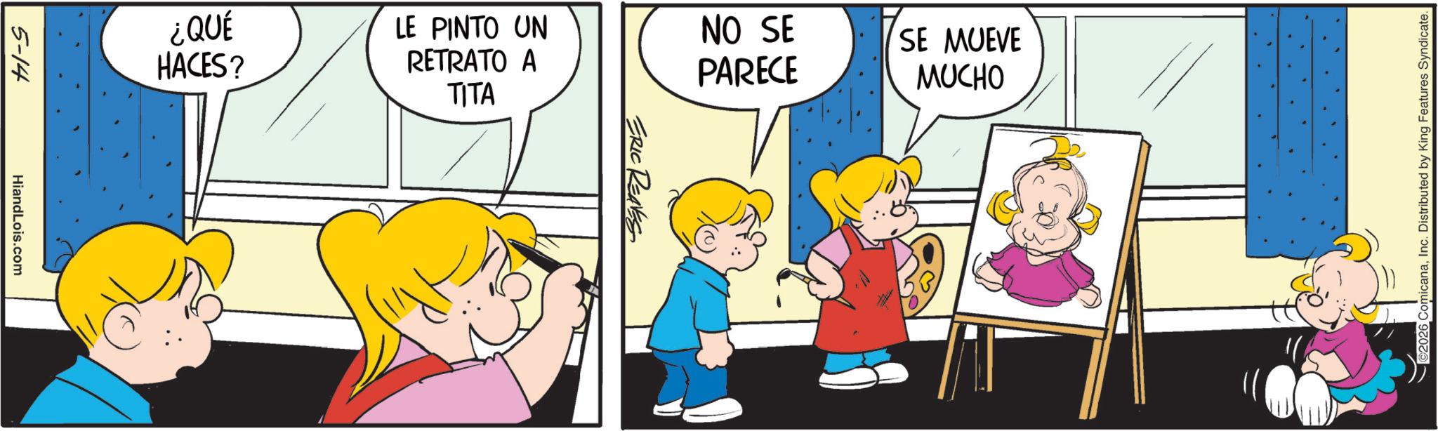 Fiction OCR: 5-14 HiandLois.com ¿QUÉ HACES? LE PINTO UN RETRATO A ???? NO SE PARECE SE MUEVE MUCHO ERIC REAVES ©2026 ComicanaInc. Distributed by King Features Syndicate. 5-14 HiandLois.com ¿ QUÉ HACES ? LE PINTO UN RETRATO A ???? NO SE PARECE SE MUEVE MUCHO ERIC REAVES © 2026 ComicanaInc. Distributed by King Features Syndicate .